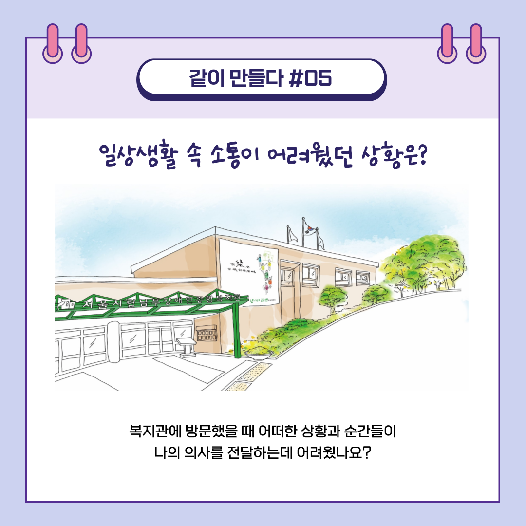 복지관에 방문 했을 때 어떠한 상황과 순간이 의사를 전달하기 어려웠는지 생각해보기