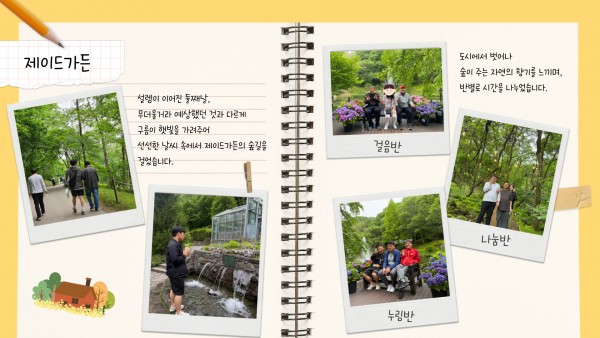 설렘이 이어진 둘째날, 무더울거라 예상했던 것과 다르게 구름에 햇빛을 가려주어 선선한 날씨 속에서 제이드가든의 숲길을 걸었습니다. 도시에서 벗어나 숲이 주는 자연의 향기를 느끼며, 반별로 시간을 나누었습니다.