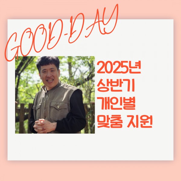 GOOD-DAY 2025년 상반기 개인별 맞춤 지원