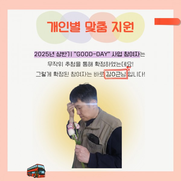 2025년 상반기 &quot;GOOD-DAY&quot; 사업 참여자는 무작위 추첨을 통해 확정하였는데요! 그렇게 확정된 참여자는 바로 김O근님 입니다!