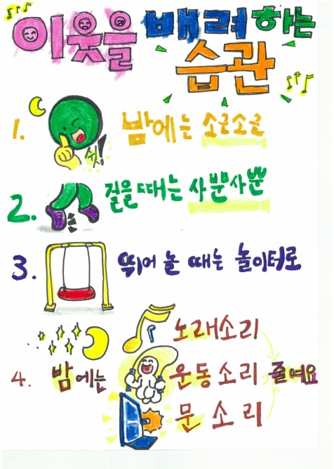 이웃을 배려하는 습관:  밤에는 소근소근  걸을 때는 사뿐사뿐  뛰어놀 때는 놀이터로  밤에는 노래 소리, 운동 소리, 문소리 줄여요