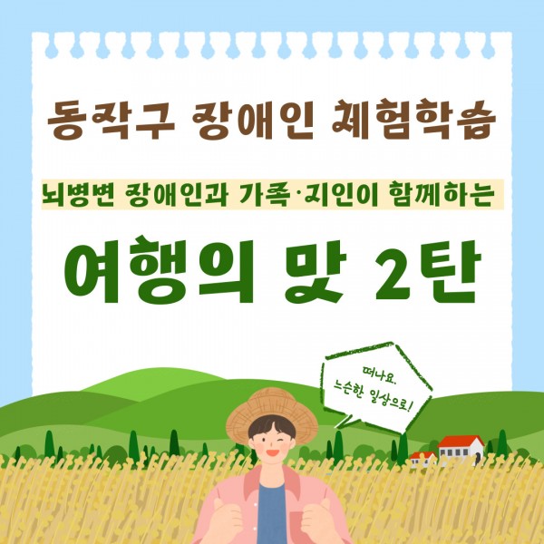 2024년 동작구 장애인 체험학습 
뇌병변 장애인과 지인ㆍ가족이 함께하는
여행의 맛 2탄 
